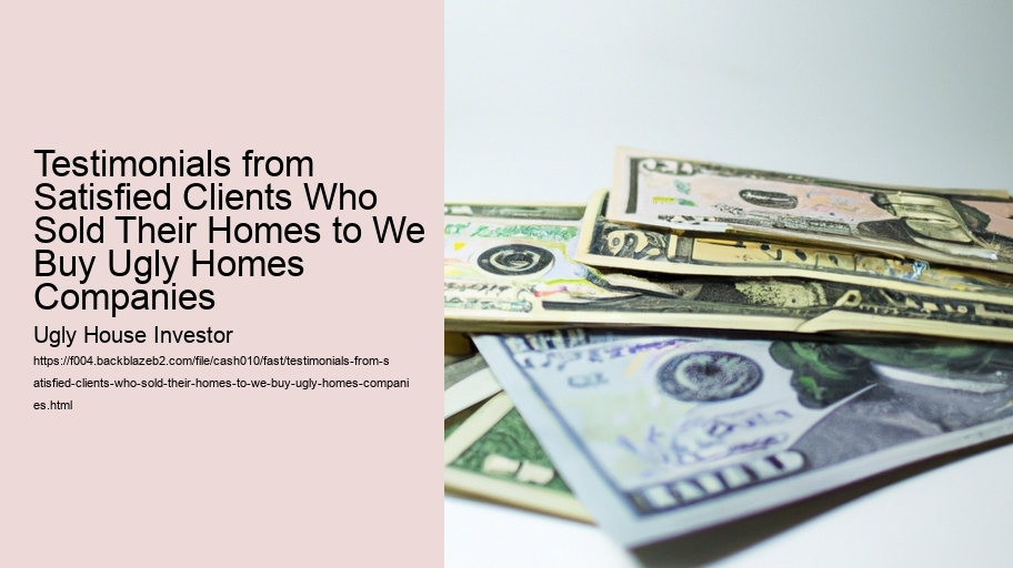 Testimonials from Satisfied Clients Who Sold Their Homes to We Buy Ugly Homes Companies